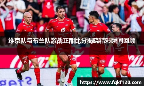 维京队与布兰队激战正酣比分揭晓精彩瞬间回顾